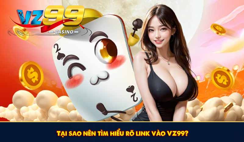 Link vào VZ99 - Truy Cập VZ 99 Mới Nhất Không Lo Bị Chặn 8 Tại sao nên tìm hiểu rõ link vào VZ99?
