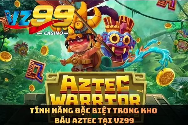 Kho Báu Aztec – Phiên Bản Quay Thưởng Cổ Đại Siêu Cuốn Tại VZ99 6 Tính năng đặc biệt trong Kho Báu Aztec Tại VZ99